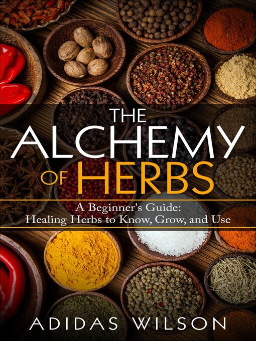 Title details for The Alchemy of Herbs--A Beginner's Guide by Adidas Wilson - Available